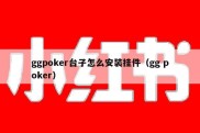 ggpoker台子怎么安装挂件（gg poker）