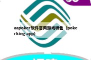 aapoker软件官网游戏特色（pokerking app）