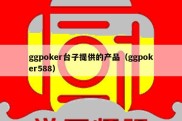 ggpoker台子提供的产品（ggpoker588）