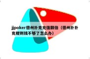 jjpoker德州扑克充值翻倍（德州扑扑克规则钱不够了怎么办）