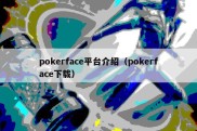 pokerface平台介绍（pokerface下载）