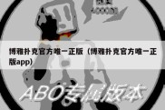 博雅扑克官方唯一正版（博雅扑克官方唯一正版app）