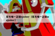 官方唯一正版epoker（官方唯一正版wepoker）