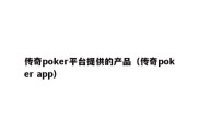 传奇poker平台提供的产品（传奇poker app）