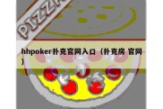 hhpoker扑克官网入口（扑克房 官网）