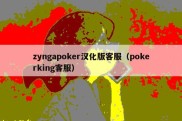 zyngapoker汉化版客服（pokerking客服）