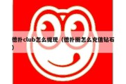 德扑club怎么提现（德扑圈怎么充值钻石）