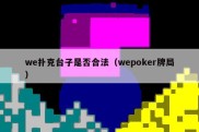 we扑克台子是否合法（wepoker牌局）