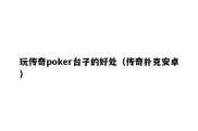 玩传奇poker台子的好处（传奇扑克安卓）