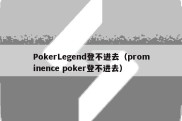 PokerLegend登不进去（prominence poker登不进去）