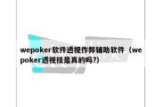 wepoker软件透视作弊辅助软件（wepoker透视挂是真的吗?）