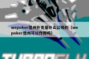 wepoker德州扑克是什么公司的（wepoker德州可以作弊吗）