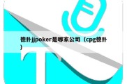 德扑jjpoker是哪家公司（cpg德扑）