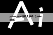 pokernow玩的人多吗（poker 玩法）