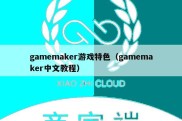 gamemaker游戏特色（gamemaker中文教程）