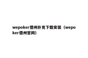 wepoker德州扑克下载安装（wepoker德州官网）