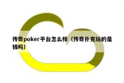 传奇poker平台怎么样（传奇扑克玩的是钱吗）