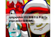 zyngapoker汉化版是什么平台（zynga poker能赚钱吗）