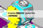 6+poker客服电话（pokertime官网客服）