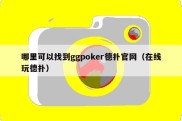 哪里可以找到ggpoker德扑官网（在线玩德扑）