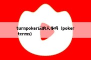 turnpoker玩的人多吗（poker terms）