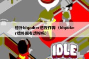 德扑hhpoker透视作弊（hhpoker德扑圈有透视吗）