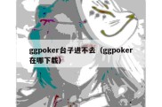 ggpoker台子进不去（ggpoker在哪下载）