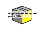 citypoker官方版下载入口（citymaker下载）