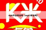 wpk平台安全吗（wpa3安全吗）